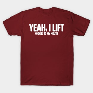 YEAH I LIFT, COOKIES TO MY MOUTH T-Shirt